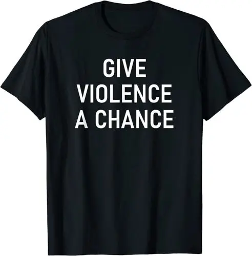 Give Violence A Chance Funny Jokes Sarcastic T-Shirt Graphic Streetwear Short Sleeve Gift T-shirt Mens Clothing