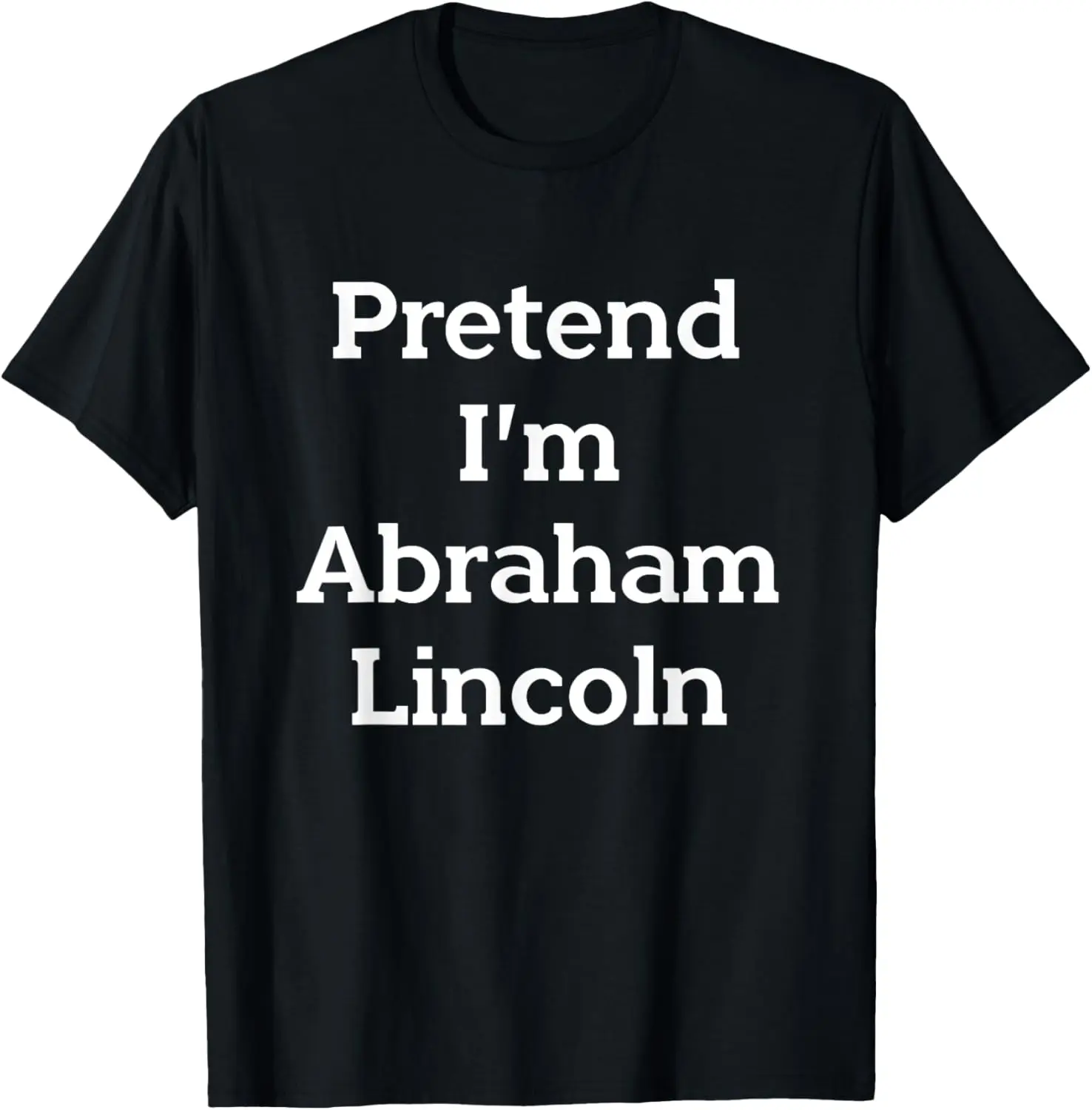 Pretend I'm Abraham Lincoln Costume Funny Halloween History T-Shirt