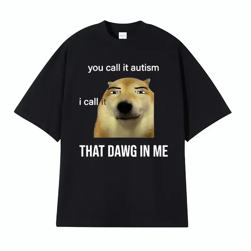 Funny You Call It Autism I Call It That Dawg in Me Cute T Shirt Men Women Casual Humor Meme T-shirts Retro Oversized Cotton Tees