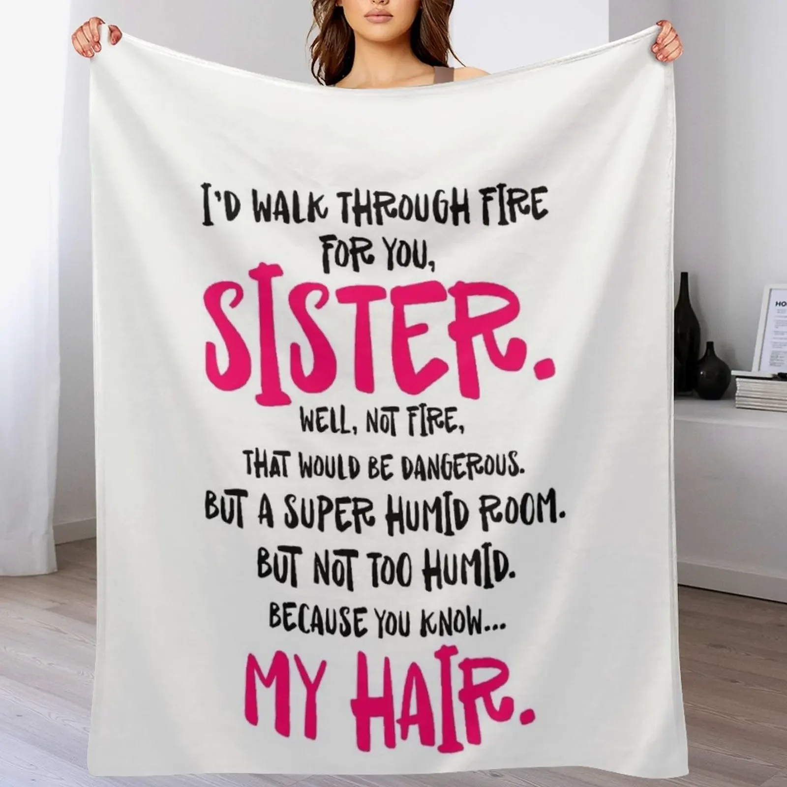 

I'd walk through fire for you sister well not fire that would be dangerous but a super humid room My hair Throw Blanket
