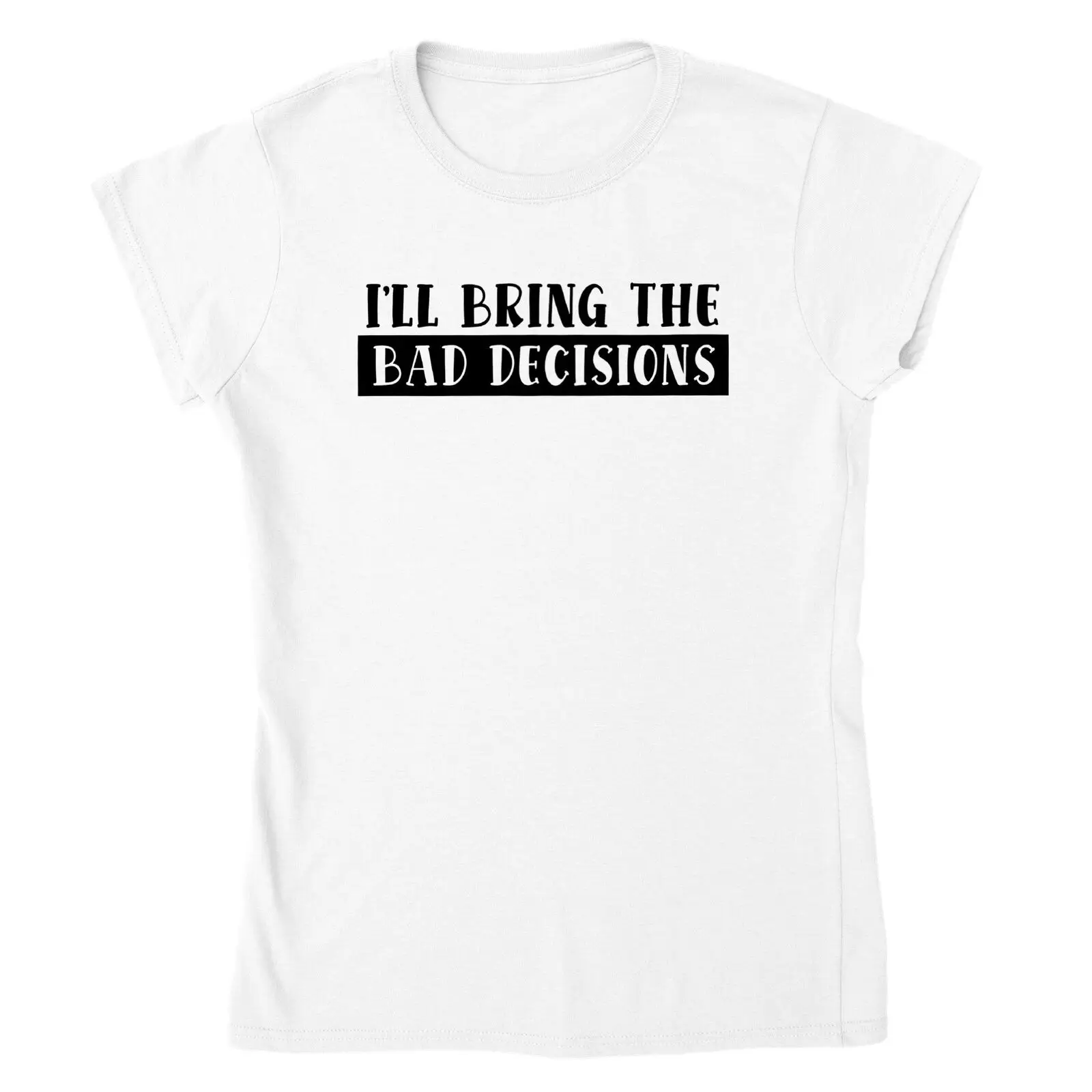 I'll Bring the Bad Decisions - Classic Womens Crewneck T-shirt