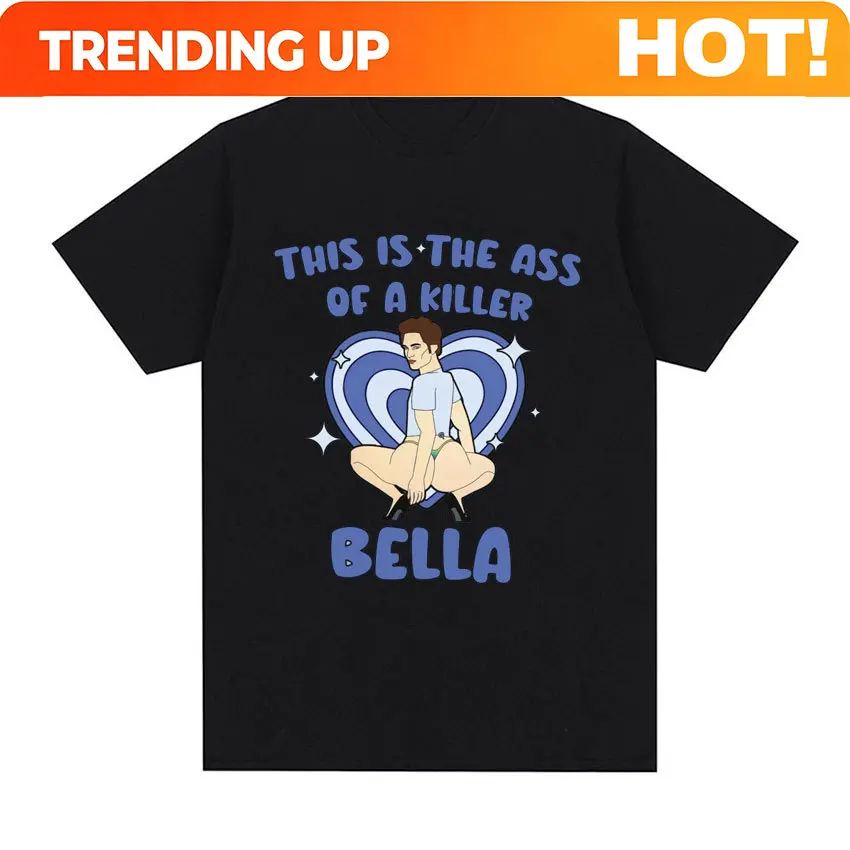Customization This Is The Ass Of A Killer Bella T Shirt Edward Cullen Meme Funny Print T-shirt Men Women Casual Cotton Oversized