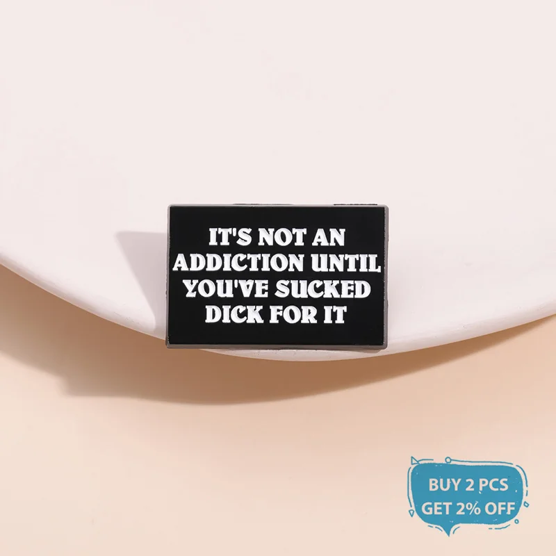 It's Not An Addiction Until You've Sucked Dick For It Enamel Pin Custom Quotes Brooch Lapel Backpack Badge Jewelry Accessories