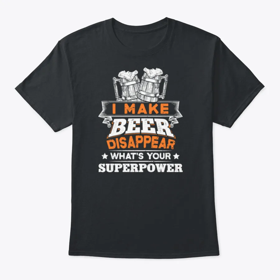 

I Make Beer Disappear What's Your Superpower Funny Drinking Lover Shirt