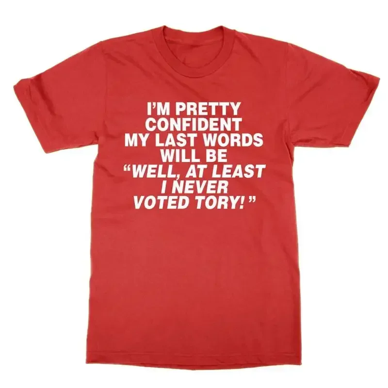 I m Confident My Last Words At Least i Never Voted Tory t shirt Labour leftie