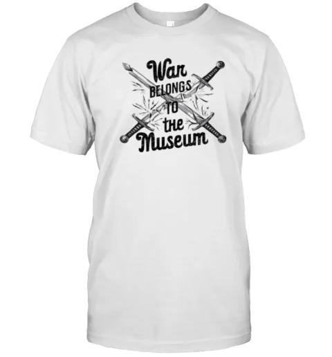 HOT War Belongs To The Museum No War T-Shirt, Unisex T-Shirt Vintage S-5XL