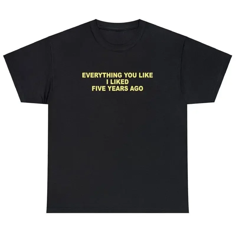 Everything You Like I Liked 5 Years Ago Women's T-shirt Funny Sarcastic One Up Meme Tops Summer Short Sleeved Women's Clothing