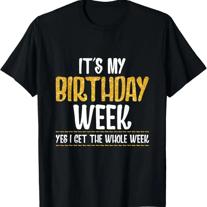 It'S My Birthday Week Yes I Get The Whole T Shirt