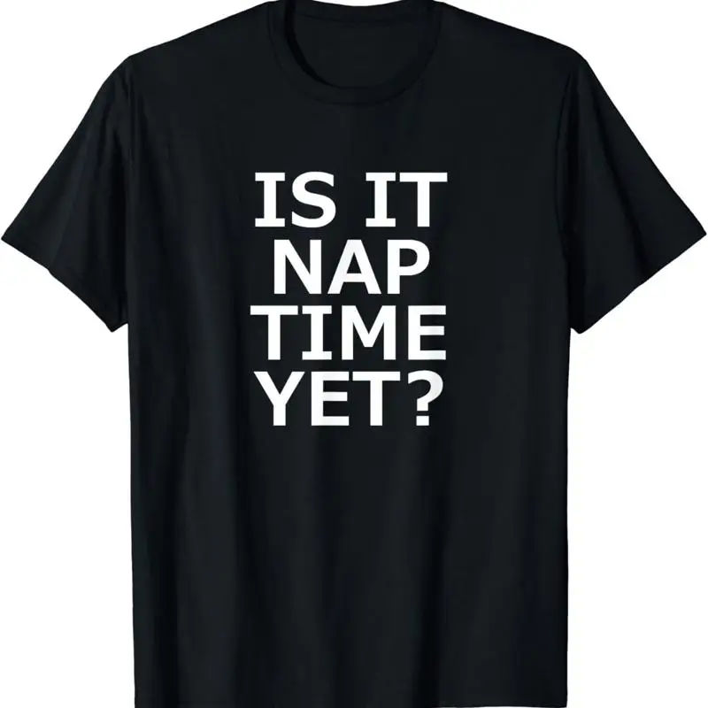 Is It Nap Time Yet_ Funny_ Sarcastic_ Jokes_ Family T Shirt