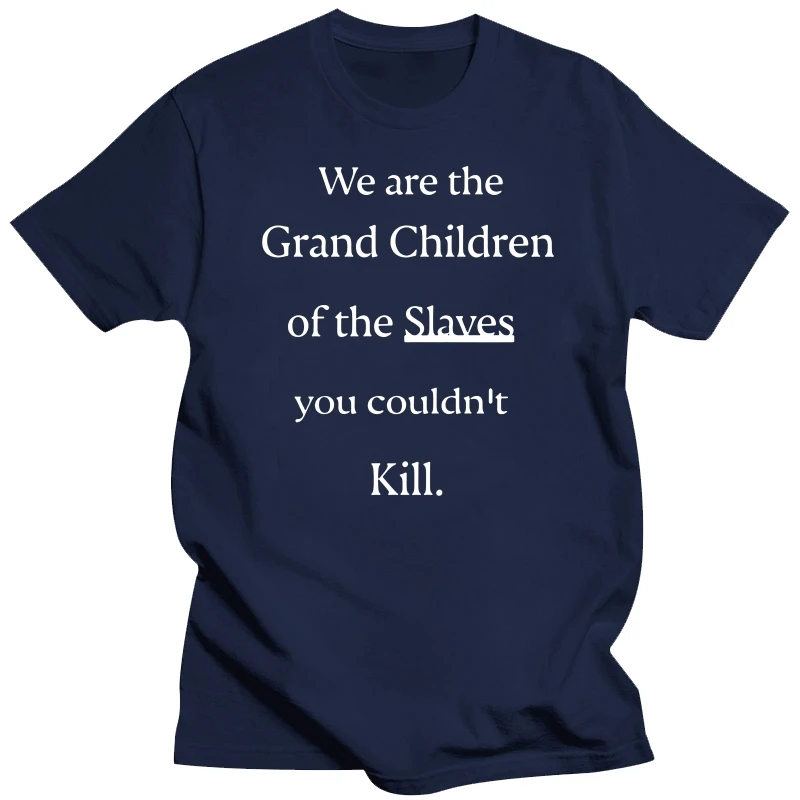 Men t shirt We are the Grand Children of the Slaves you couldn't kill Women t-shirt