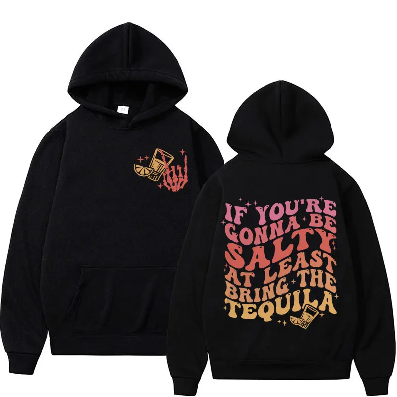 

If You're Gonna Be Salty At Least Bring The Tequila Funny Meme Hoodies Men Women's Harajuku Fashion Aesthetic Sweatshirts Hoodie