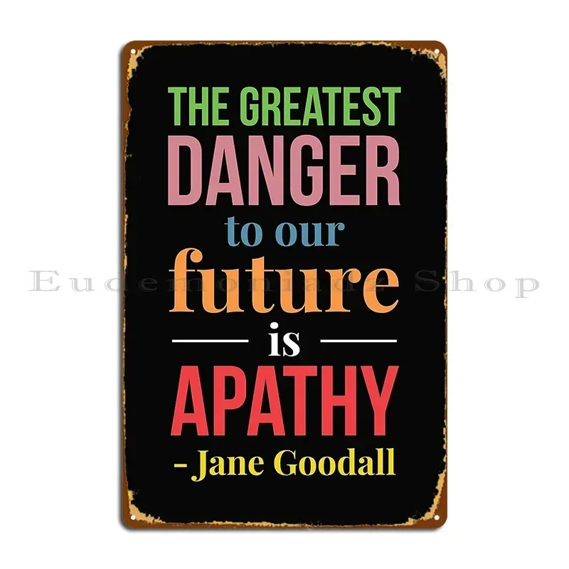 O Maior Perigo para o Nosso Futuro: Apathy Goodall - Placa de Metal Personalizada para Garagem e Caverna, com Efeito Enferrujado, Pôster de Lata Criativo