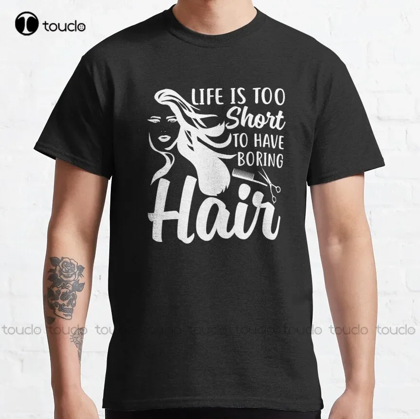 Life Is Too Short To Have Boring Hair - Hairdresser Classic T-Shirt Women Tshirts Loose Fit Xs-5Xl Breathable Cotton Custom Gift