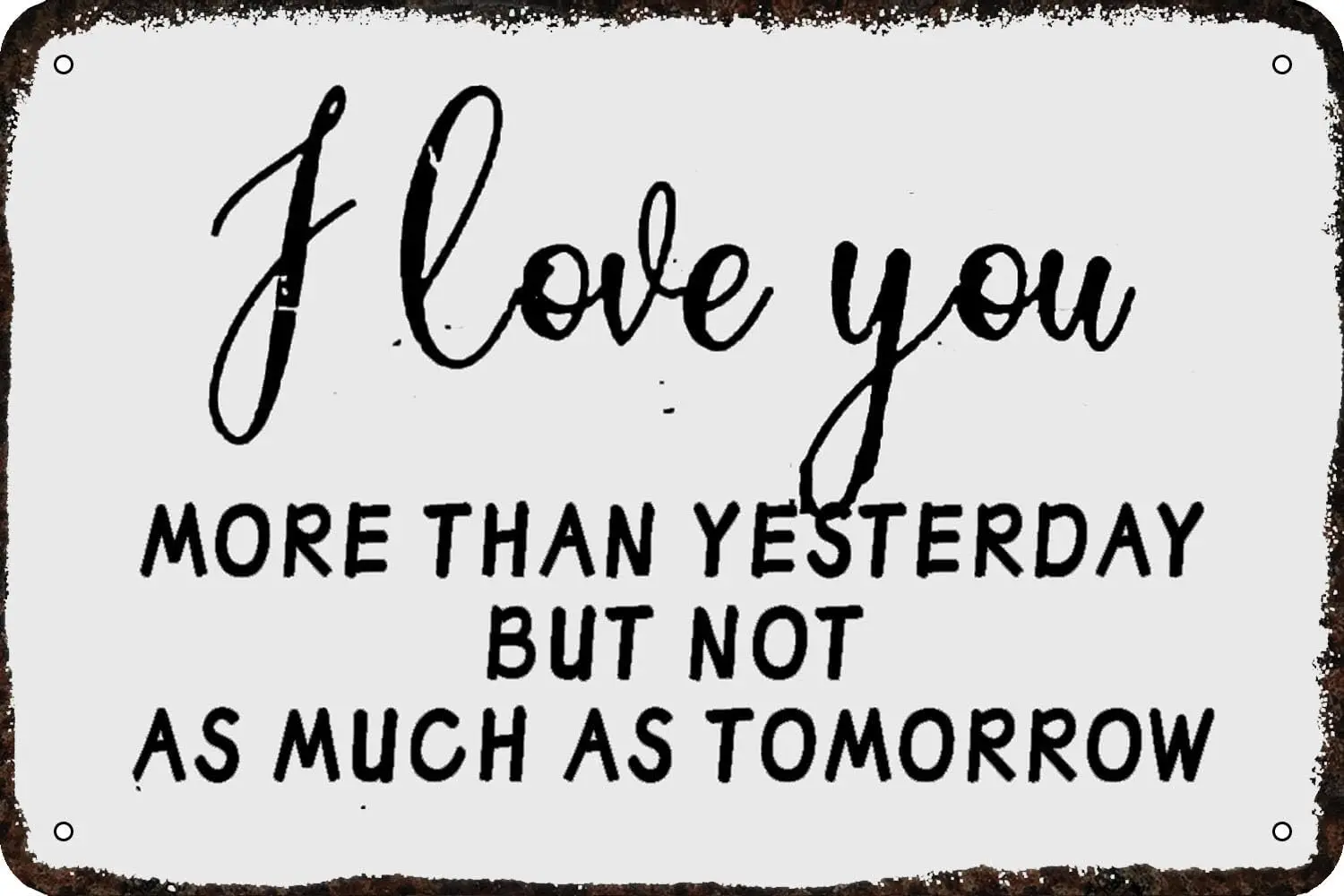 I Love You More Than Yesterday But Not As Much As Tomorrow Vintage Metal tin Sign Funny Art Wall Decorations for Home Man Cave B