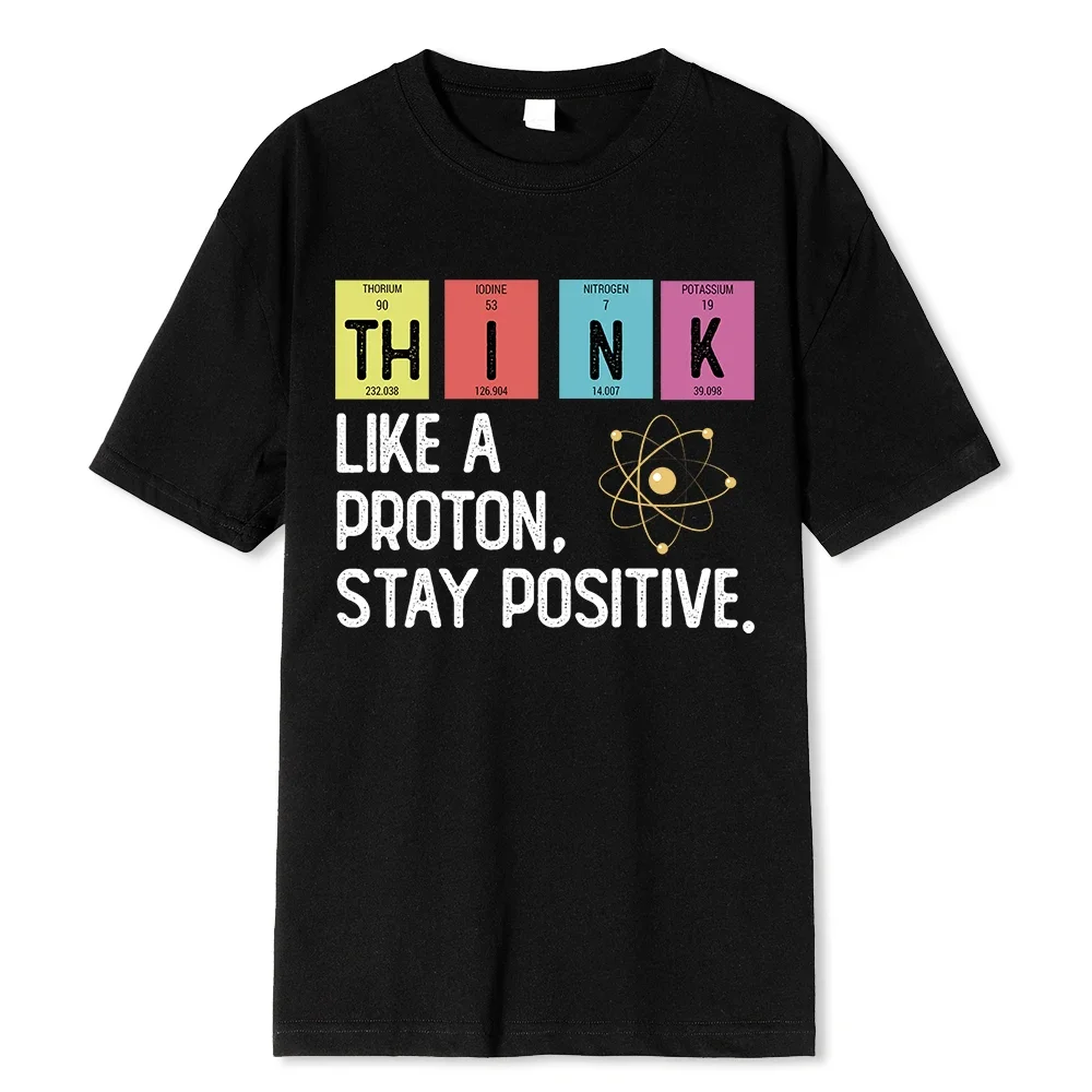 Think Like A Proton Stay Positive graphic tshirts Funny Science Design Unique Casual Comfortable women clothing Unisex