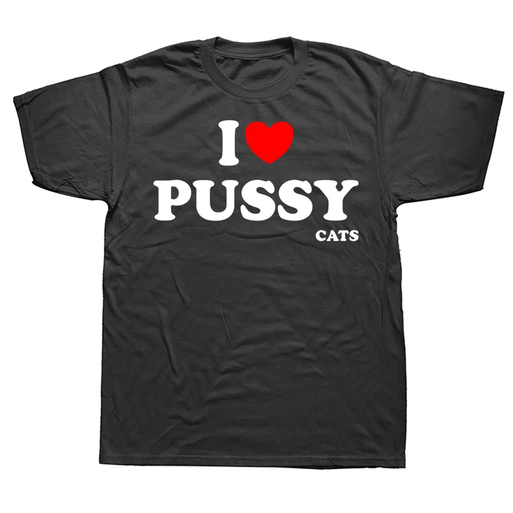 Funny I Love Pussy Cats T Shirts Sports Style Graphic Streetwear Short Sleeve Birthday Gifts Tee Cool Men Boys Woman Clothing