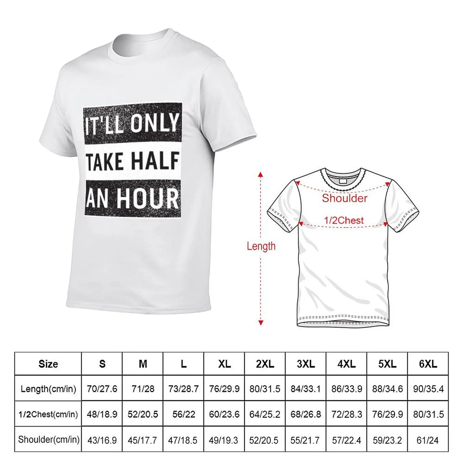 IT'LL ONLY TAKE HALF AN HOUR T-Shirt summer shirt tees Men's clothing