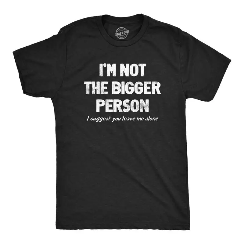 Mens Im Not The Bigger Person T Shirt Funny Angry Confrontational Joke For