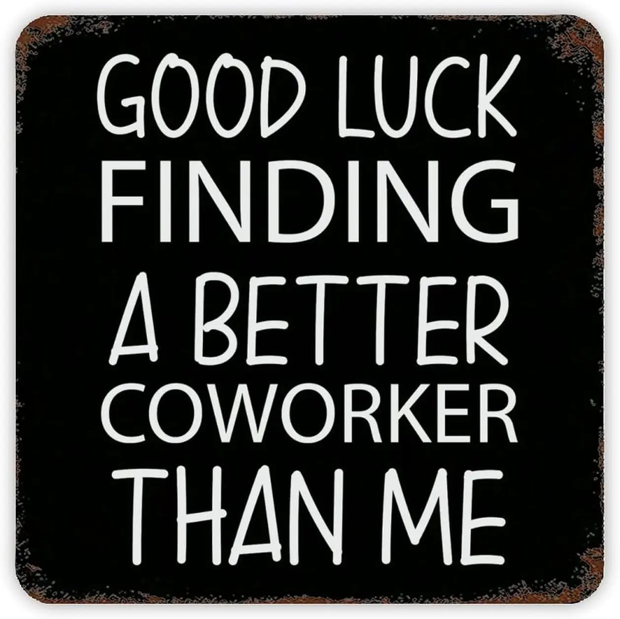 Vintage Tin Sign Good Luck Finding A Better Coworker Than Me Wall Art Decor Metal Sign Quote Pub Diner Cafe Poster Home