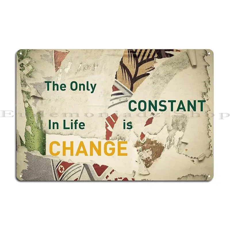 Inspirational Message The Only Constant In Life Is Change Metal Sign Wall Decor Designs Wall Decor Funny Pub Tin Sign Poster