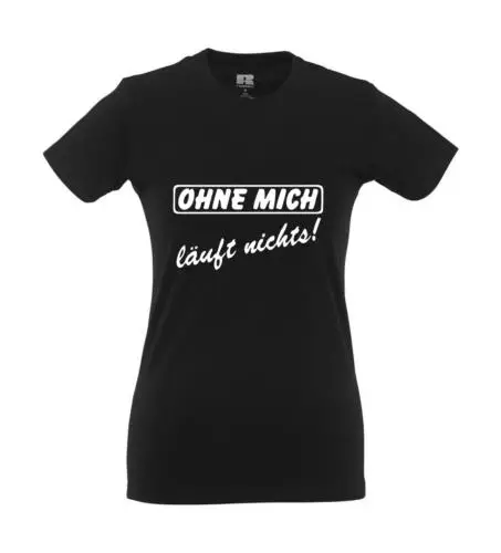 Ohne mich läuft nichts! I Fun I Lustig I Sprüche I Girlie Shirt