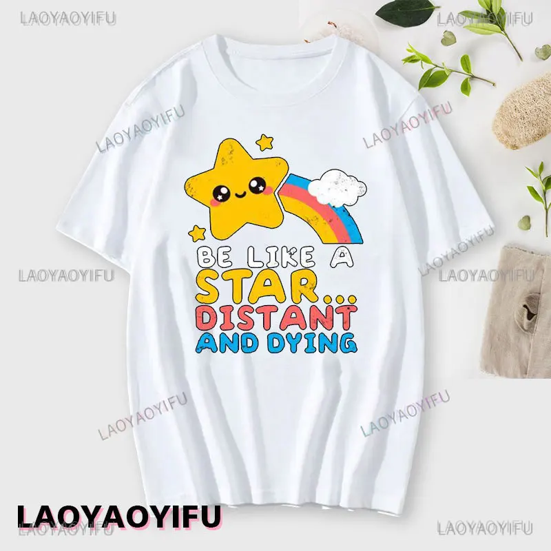 Funny Sarcastic Rainbows Graphic T-shirt Be Like Star Distant And Dying T Shirt Men Women Summer All-Match Fashion Cotton Tshirt