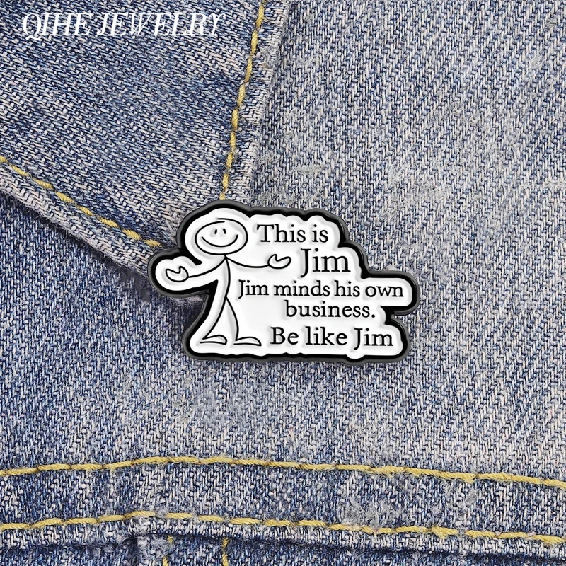 Funny Humor Sarcastic Social Attitude Brooch Enamel Pins Jim Minds His Own Business Brooches Backpack Lapel Badge Jewelry Gifts