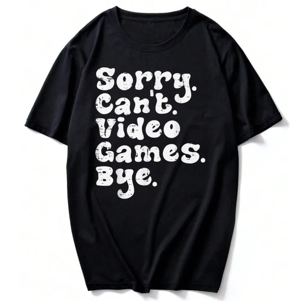 Sorry Cant Video Games Bye Funny Gamer Boys Men Teens T-Shirt Unisex Streetwear Funny Outdoors High Quality Cotton Short-sleev
