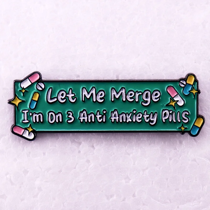 A3089 Let me merge I’m on 3 anti anxiety pills Enamel Pin Mental Health Brooch Lapel Badge Jewelry Accessories For Friends