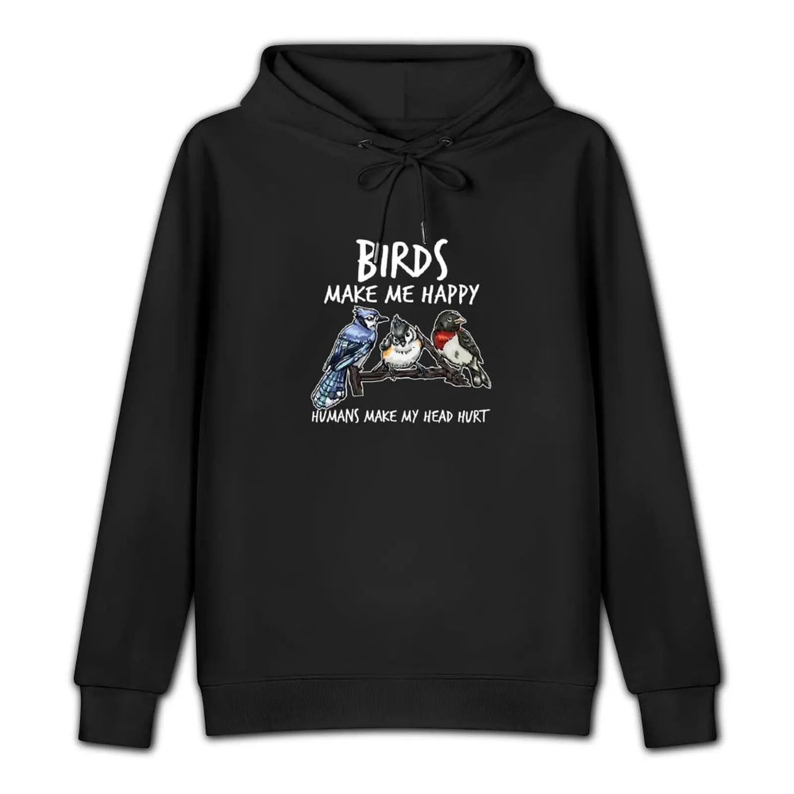 Birds Make Me Happy Humans Make My Head Hurt Pullover Hoodie male clothes hoodie man