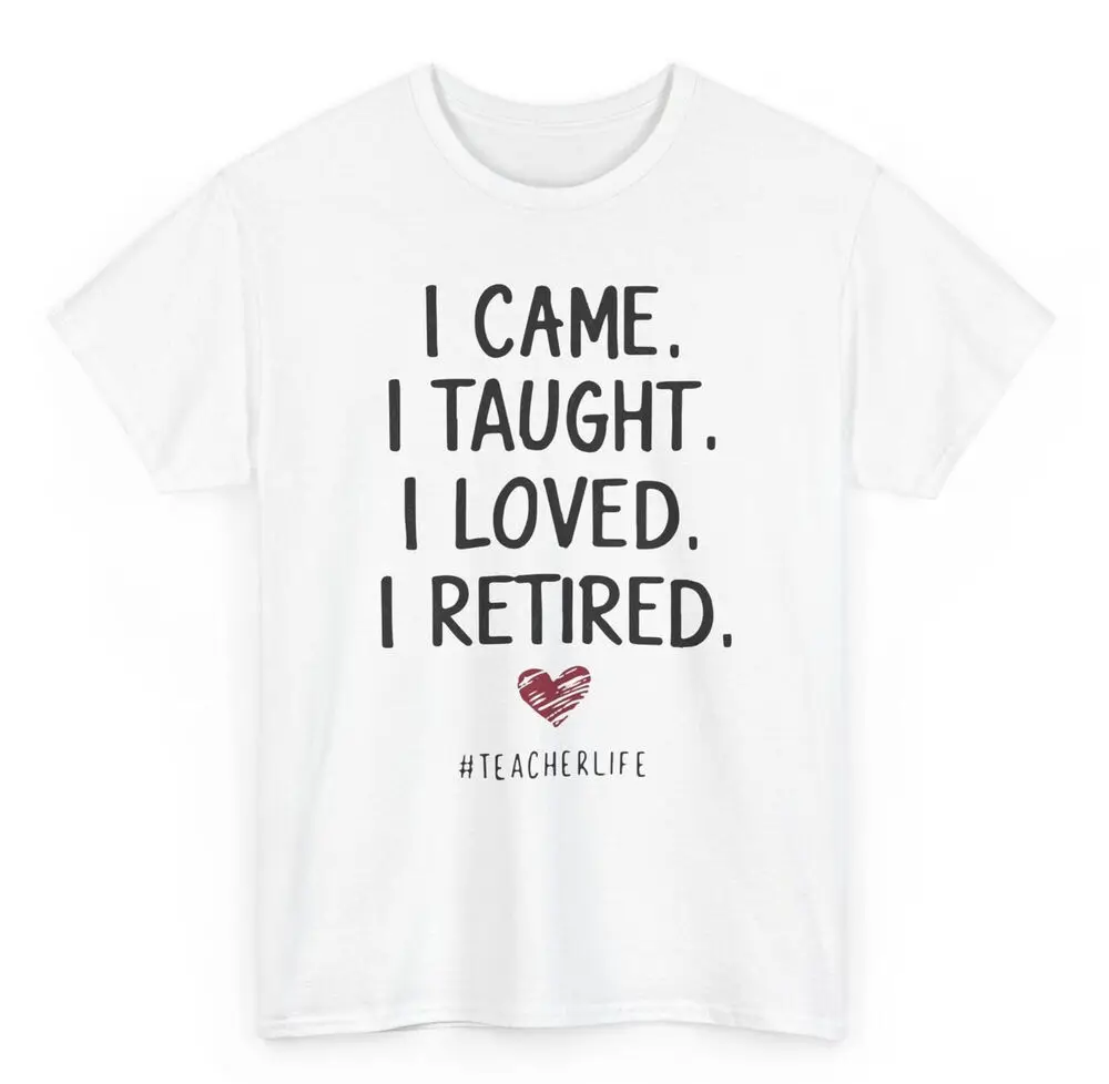 I Came I Taught I Loved I Retired Teacher T-shirt - Funny Retirement Tee Unisex T-shirts For Man Woman Short Summer Tees