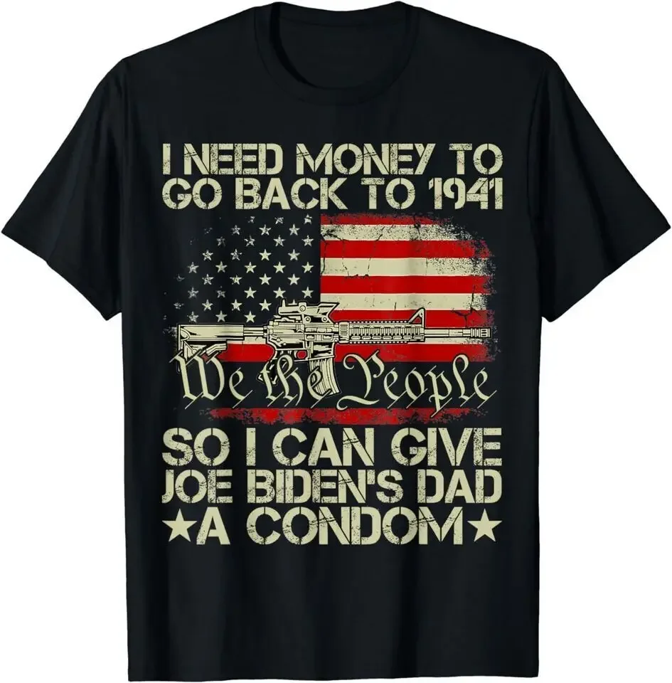 New I Need Money To Go Back To 1941 Funny Anti Joe Biden Funny T-Shirt S-5Xl