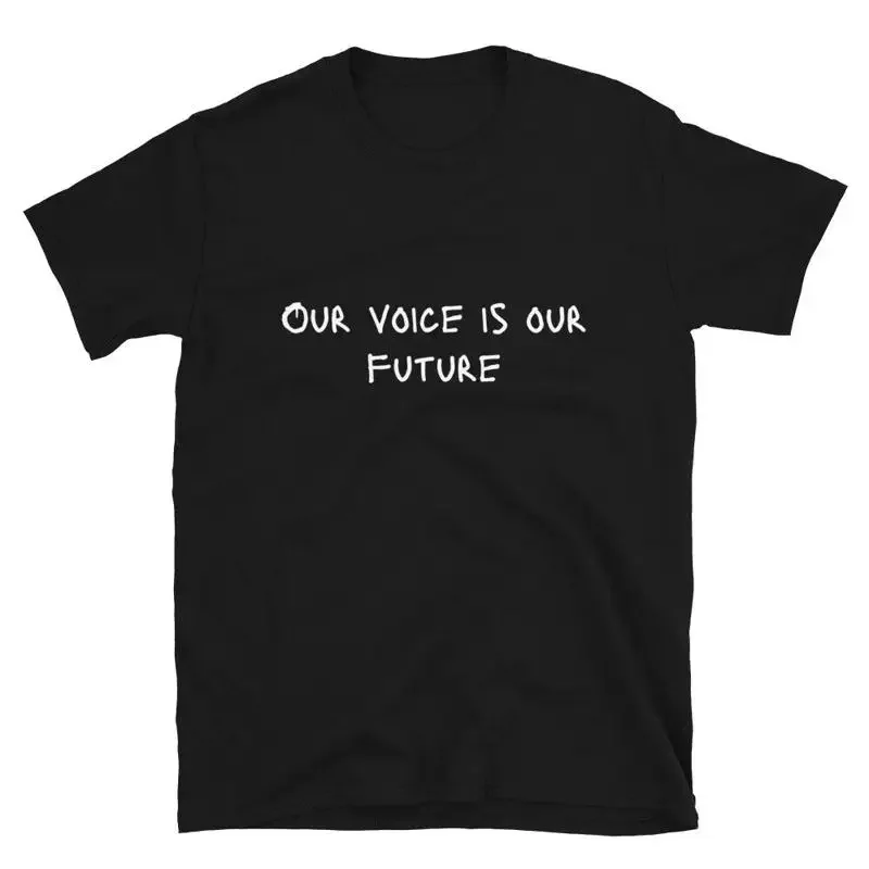 

Our voice is our future Protest Sign Slogan Political Gift T-Shirt