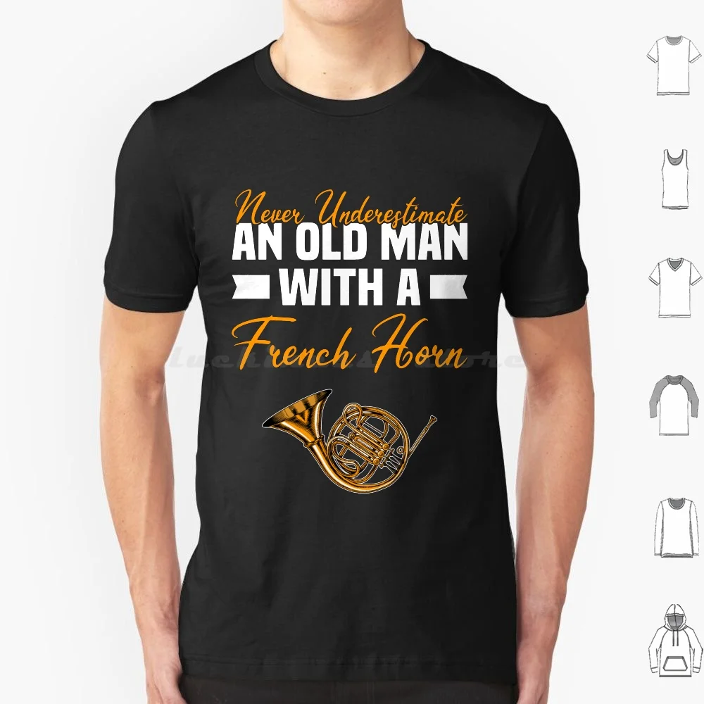 Never Underestimate An Old Man With A French Horn T Shirt Big Size 100% Cotton French Horn Marching Band Horn Players French