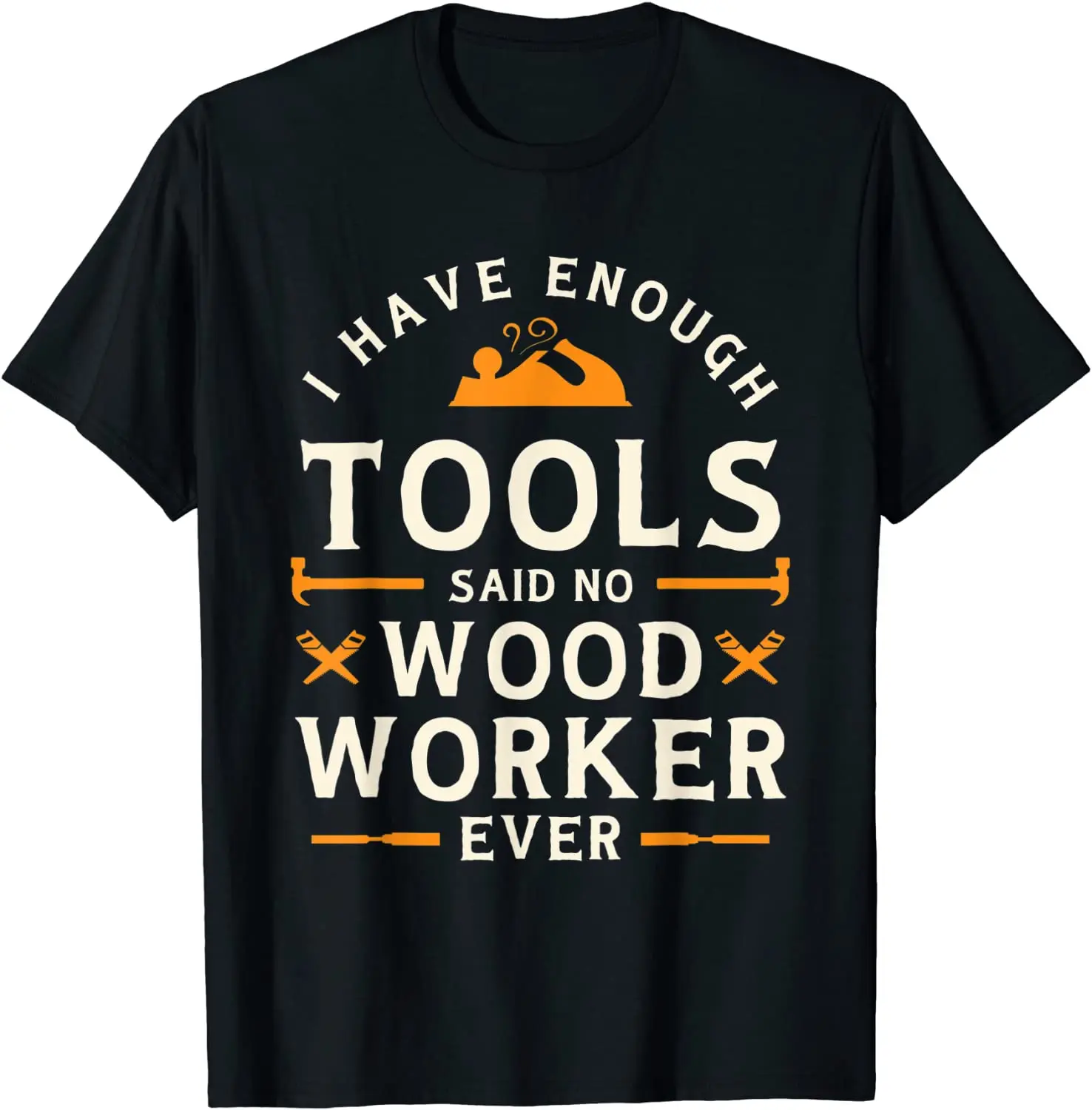 I have Enough Tools Said No Woodworker Ever - Woodworking T-Shirt for Men Unique T Shirt Fitted Cool Cotton Tshirts