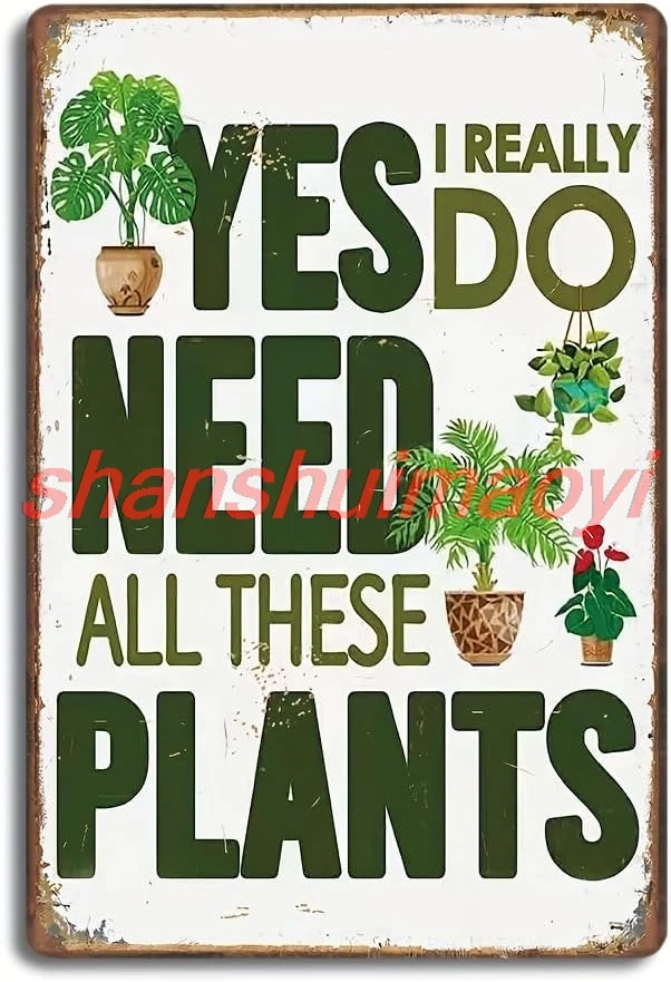 Garden Sign, Yes I Really Do Need All These Plants Pattern Metal Tin SignPlants Retro Look Metal Decoration Poster Sign sha sign