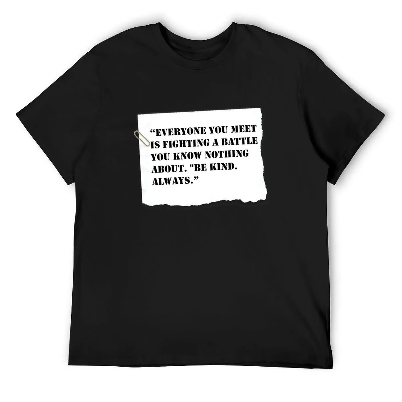 

Everyone you meet is fighting a battle you know nothing about.Be kind. Always. Skam quote T-Shirt