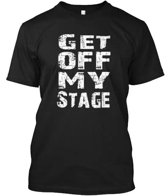 

Get Off My Stage T-Shirt Made in the USA Size S to 5XL