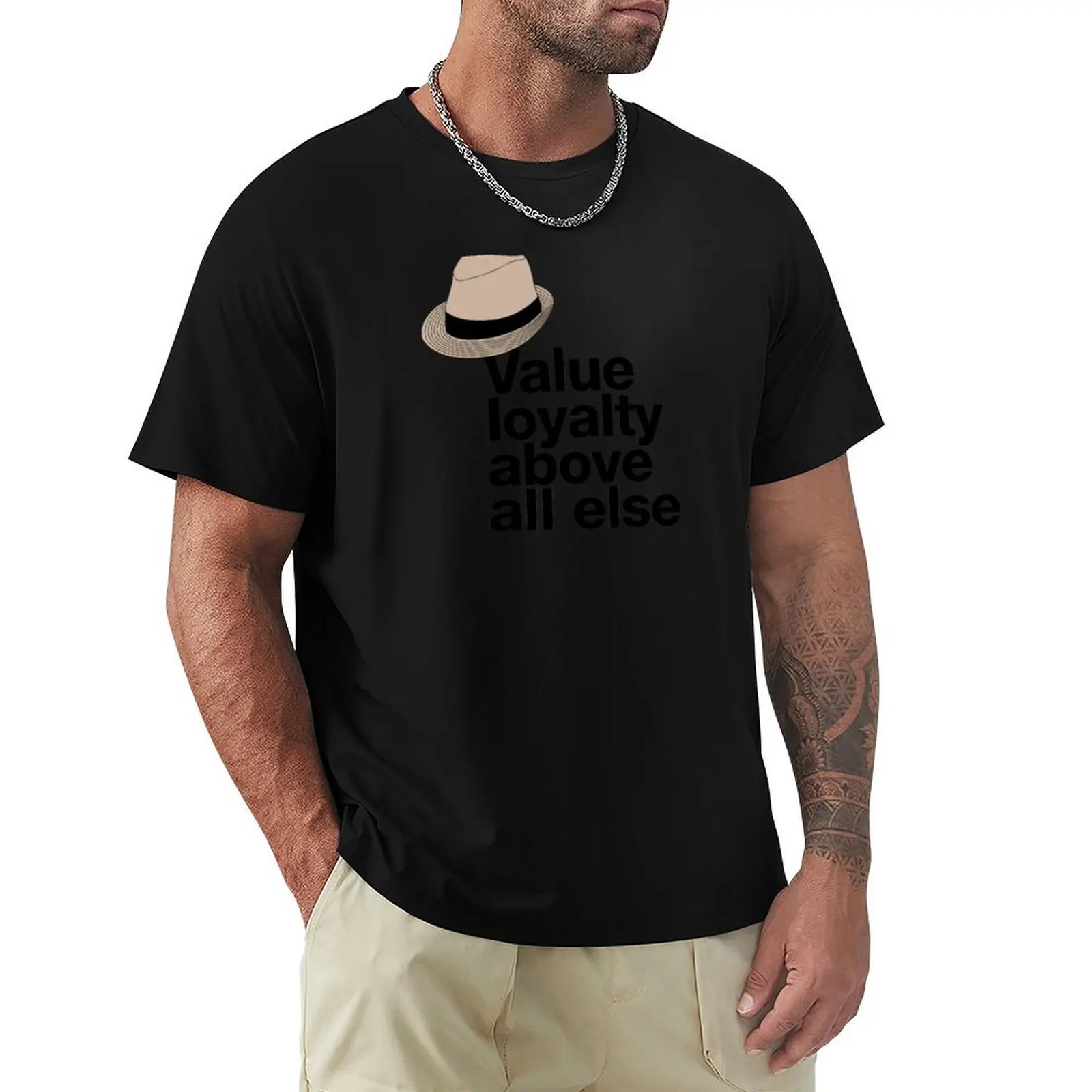 

If in doubt quote Raymond Reddington: Value loyalty above all else quote with a fedora hat T-Shirt