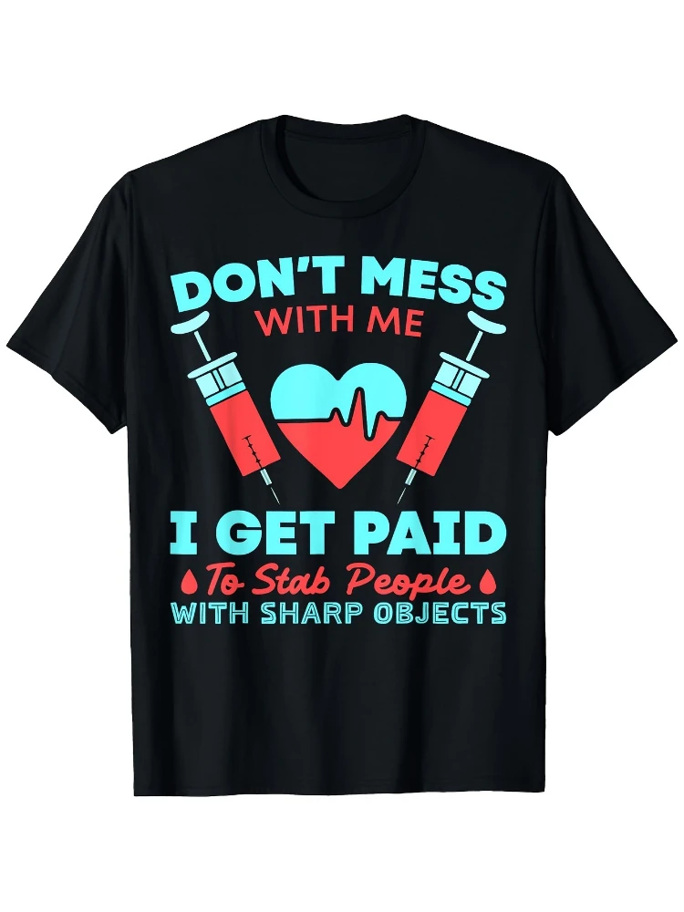 

Funny Medical Workplace-"Don't Mess with Me I Get Paid with Sharp Objects"Graphic-100%cotton O-neck printed men's T-shirt.