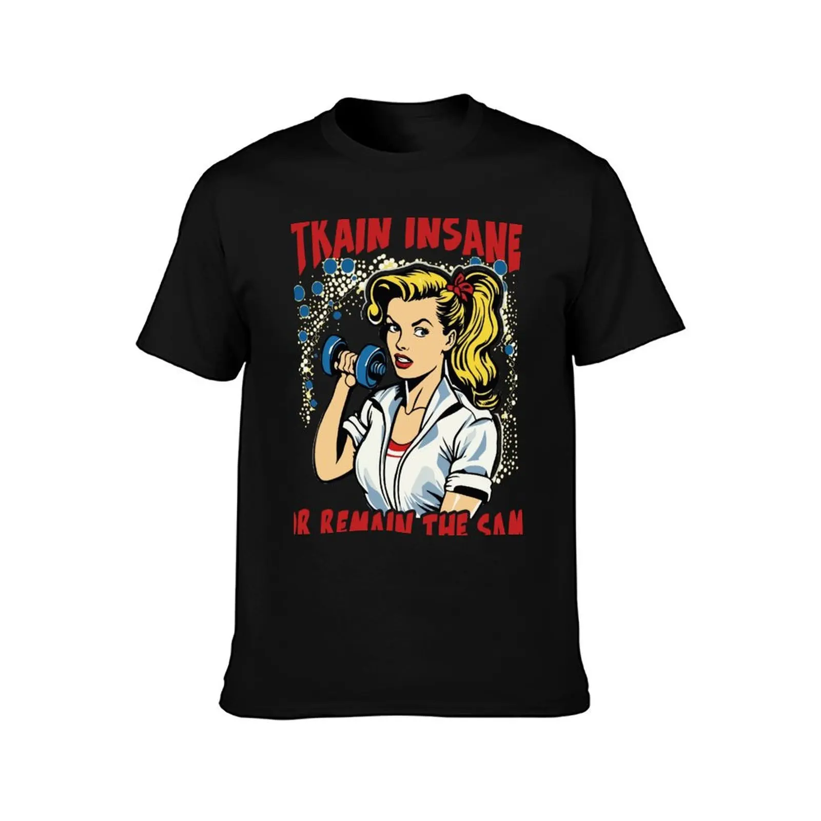 Train Insane or Remain the Same_4 T-Shirt t shirts for man pack cotton T-Shirt