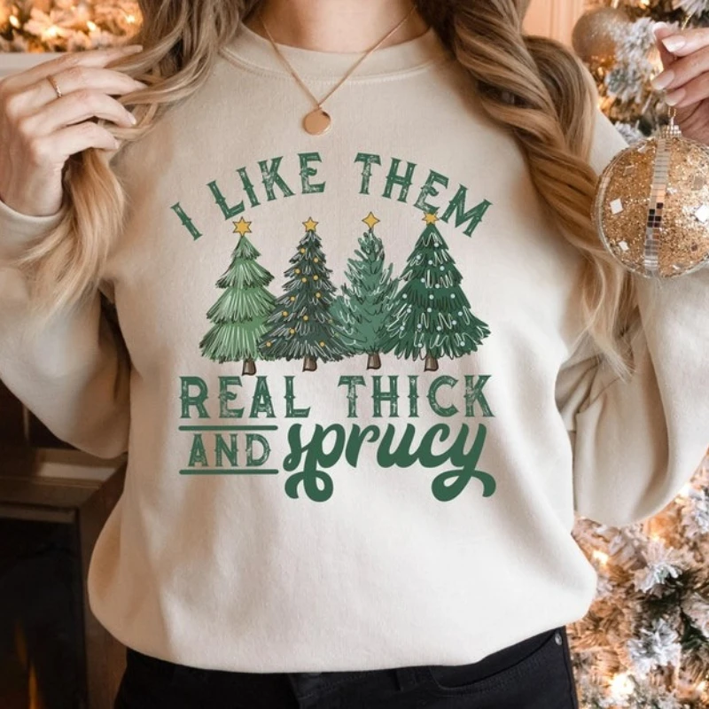 I Like Them Real Thick and Sprucy Sweatshirts Women's Funny Christmas Sweatshirt Funny Christmas Holiday Sweatshirts Aesthetic