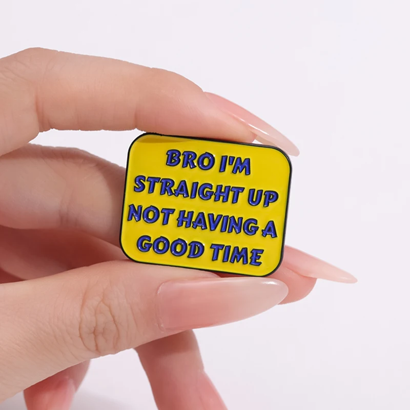 Bro I'm Straight Up Not Having A Good Time Enamel Pins Custom Brooches Lapel Badges Punk Funny Jewelry Gift for Kids Friends