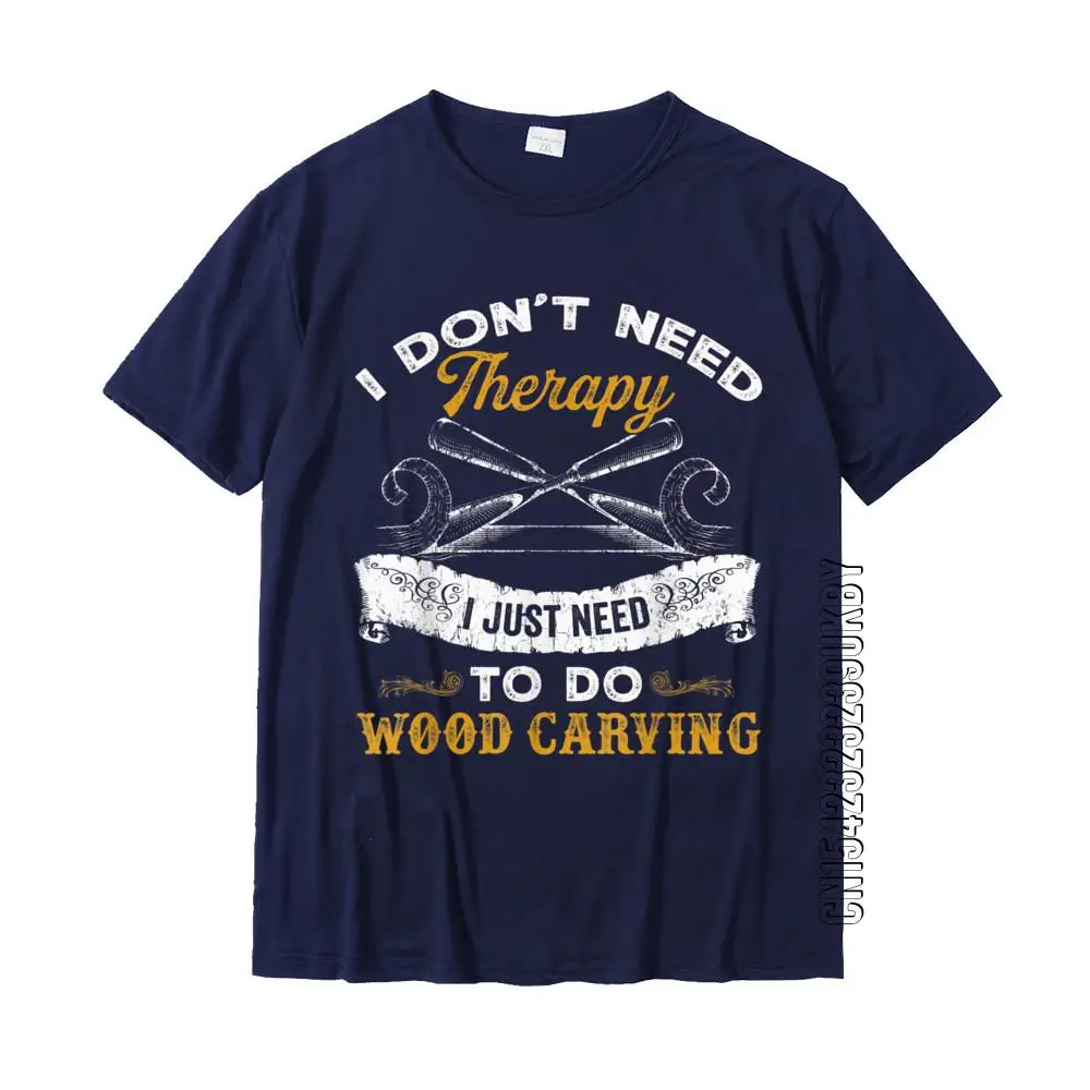 I Don\'t Need Therapy I Just Need To Do Wood Carving T-Shirt Faddish Printed Top T-Shirts Cotton Men Tees Casual