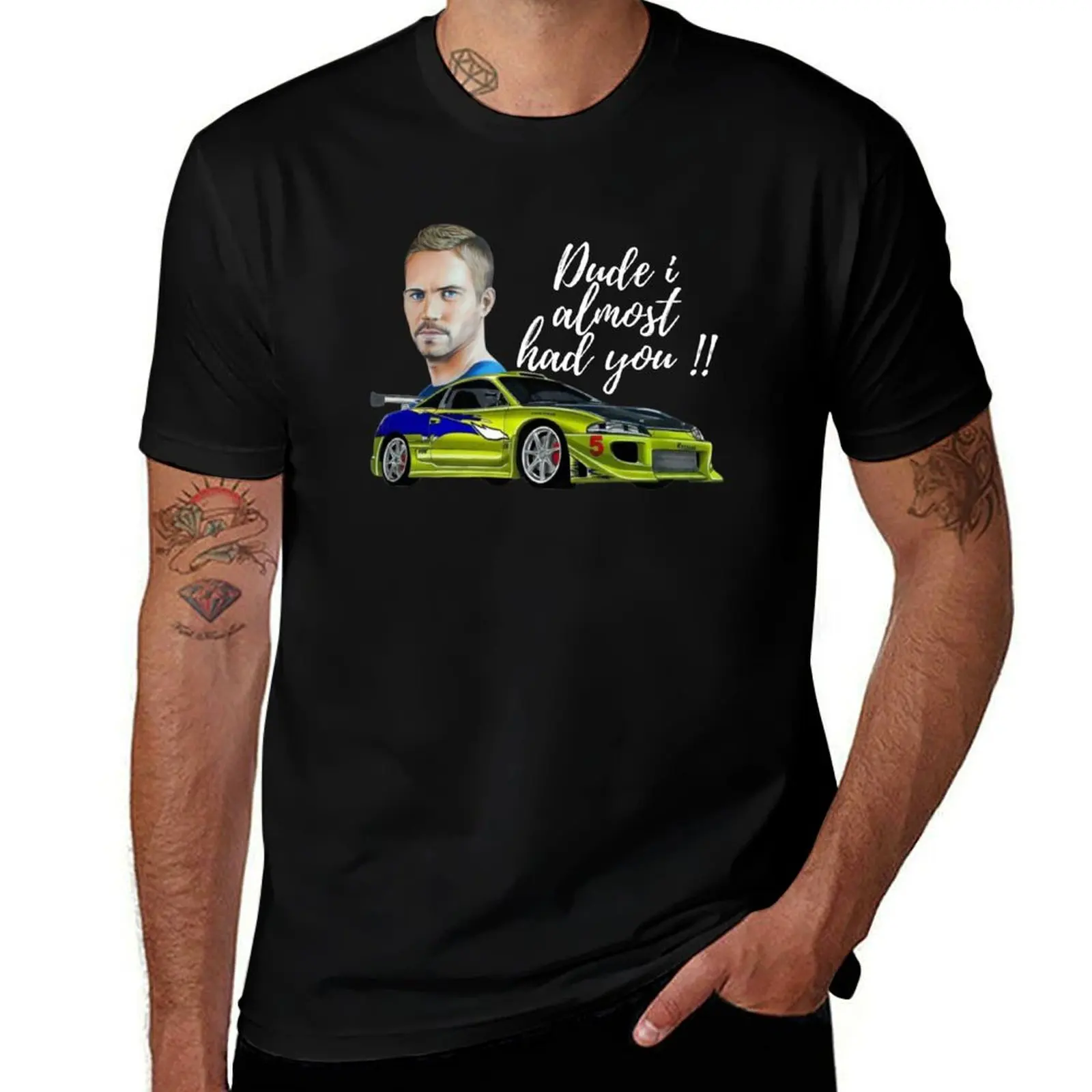 

Dude I almost had you, Paul walker's eclipse T-Shirt mens graphic t shirts t shirt custom print t shirt for man T-Shirt