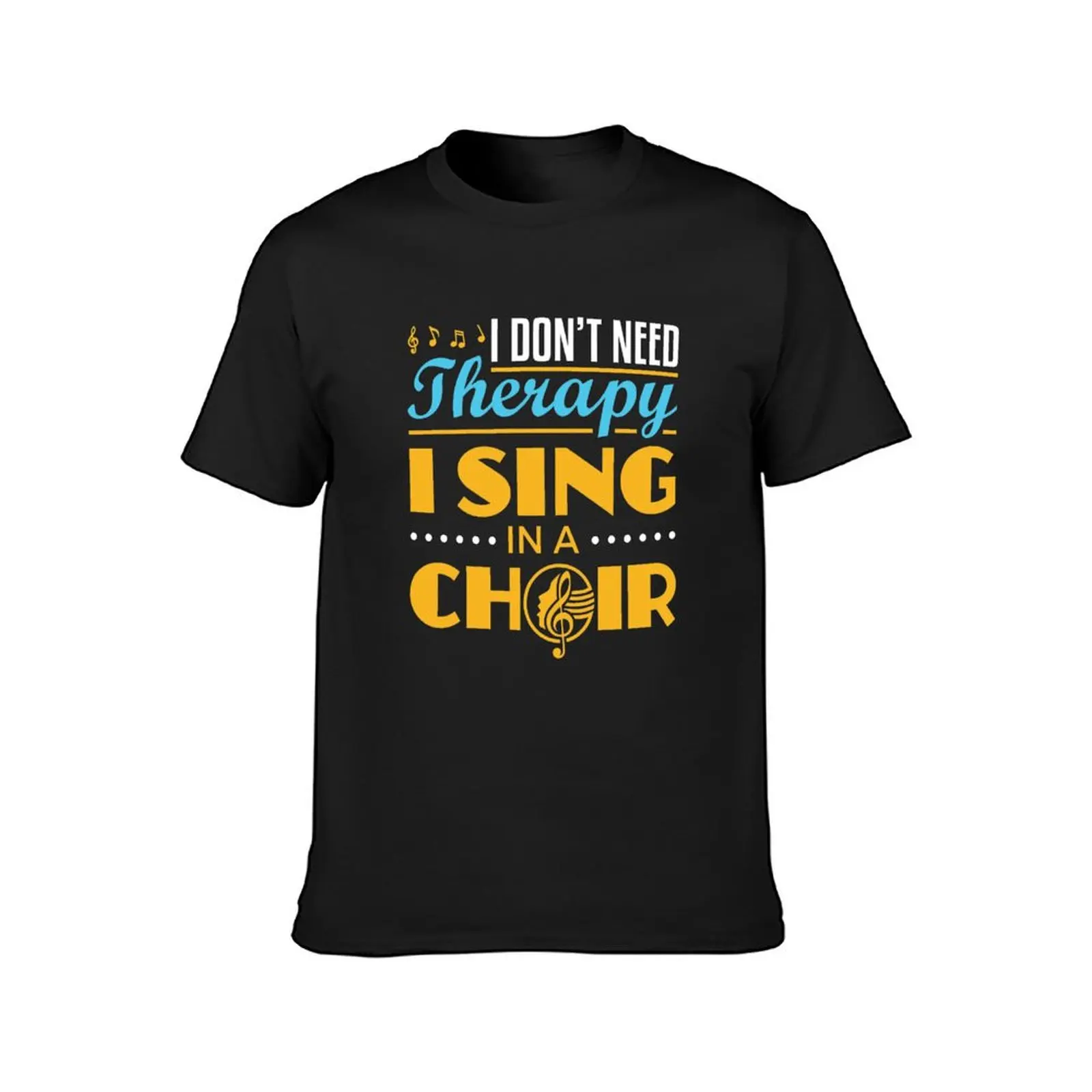 I Don't Need Therapy I Sing in a Choir T-Shirt Blouse tops sweat sweat shirts, men