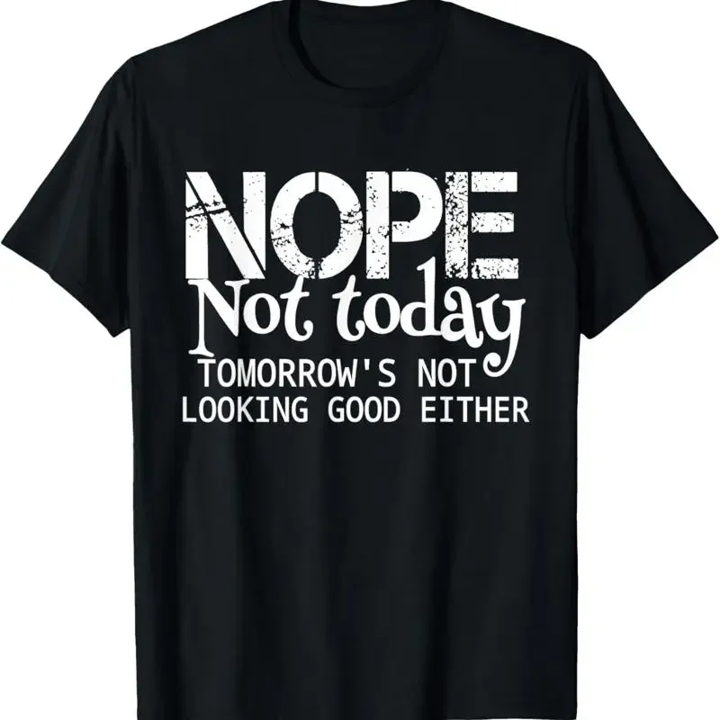 Nope Not Today Tomorrows Looking Good Either Cool Funny T Shirt