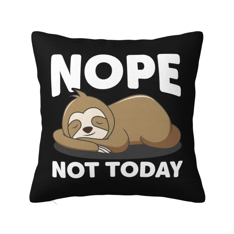 Nope Not Today Lazy Sloth Throw Pillow Case Bedroom Decoration 3D Print Sofa Cushion Cover Polyester Soft Pillowslip Dakimakura