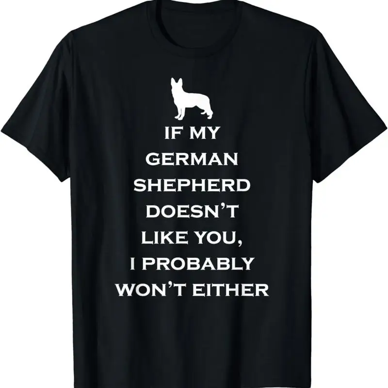 If My German Shepherd Doesn't Like You I Won't T Shirt