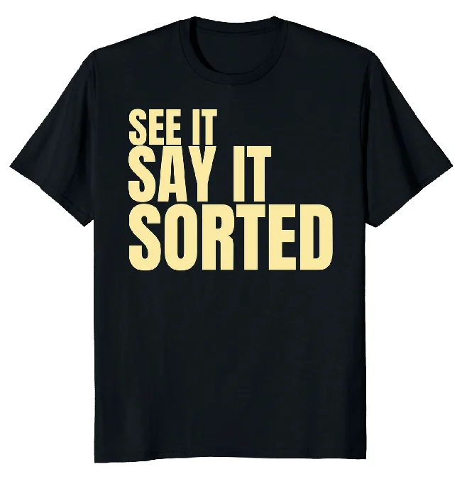 NEW LIMITED See It Say It Sorted Quote Classic Novelty Tee M-3XL Fast Shipping